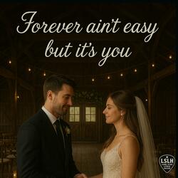 Forever aint easy but its you