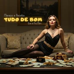 MEREÇO E RECEBO TUDO DE BOM