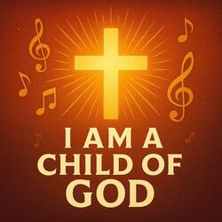 I am a child of God