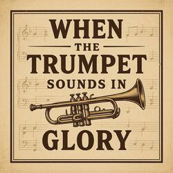When the Trumpet Sounds in Glory