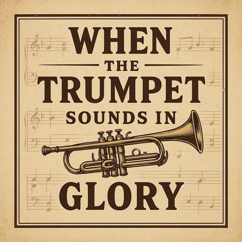 When the Trumpet Sounds in Glory