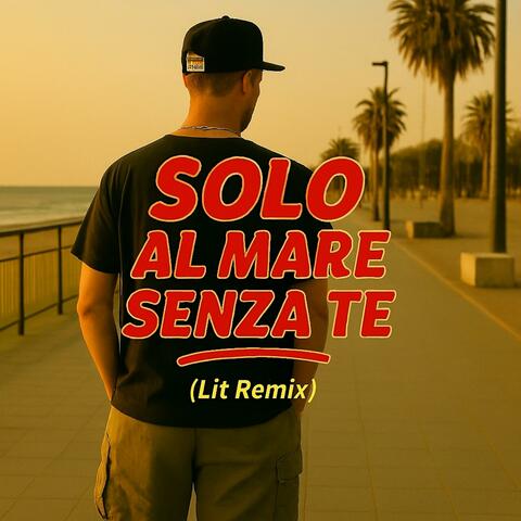 Solo al mare senza te (Lit Remix)