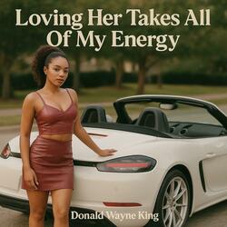 Loving her takes all of my energy