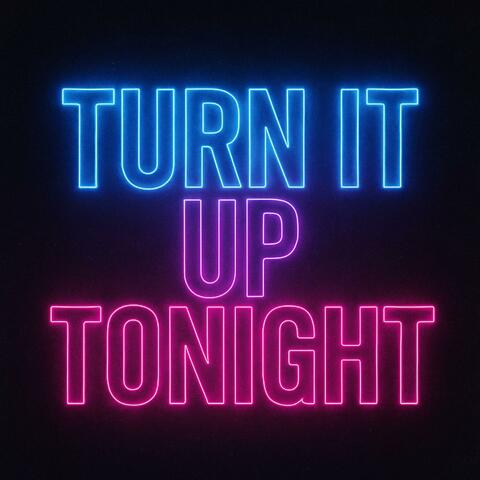 Turn It Up Tonight