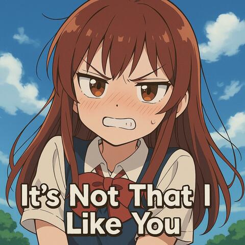 It’s Not That I Like You ||『Tsundere Pop』