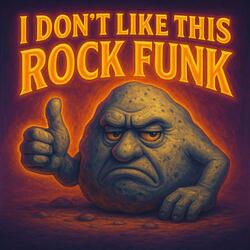 I DON'T LIKE THIS ROCK FUNK