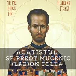 Acatistul Sf. Preot Mucenic Ilarion Felea