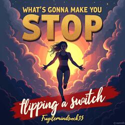 What's Gonna Make You Stop