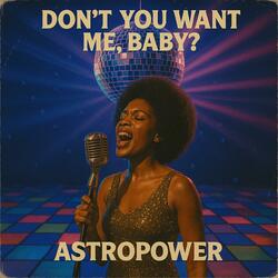 Dont' you want me, baby ?