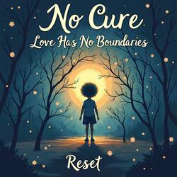 No Cure, Reset, Love Has No Boundaries