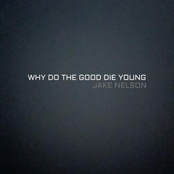 Why Do The Good Die Young