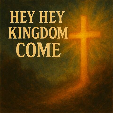 Hey Hey Kingdom Come