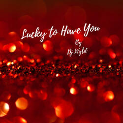 Lucky To Have You