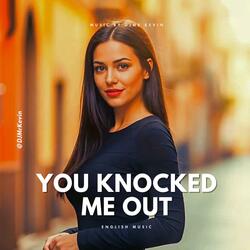 You Knocked Me Out