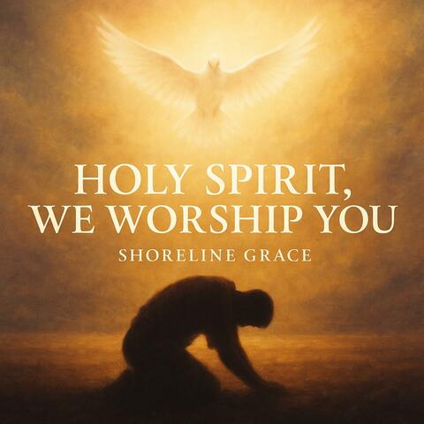 Holy Spirit, We Worship You