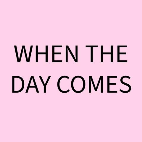 When The Day Comes