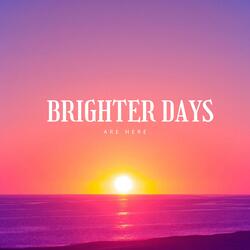 Brighter days are here
