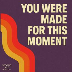 YOU WERE MADE FOR THIS MOMENT