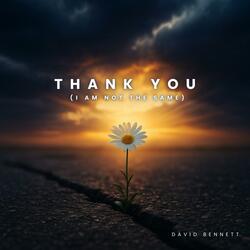 Thank You (I Am Not The Same)