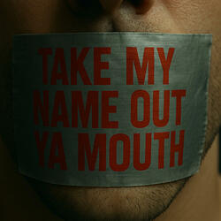 Take My Name (Out Ya Mouth)