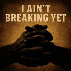 I Ain't Breaking Yet