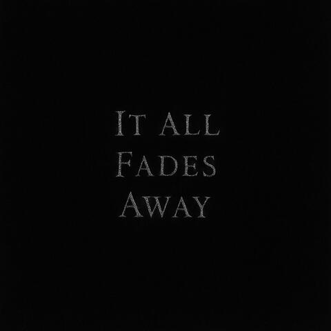 It All Fades Away