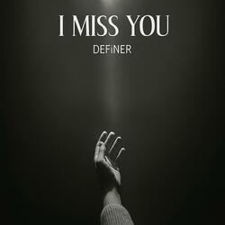 I miss you