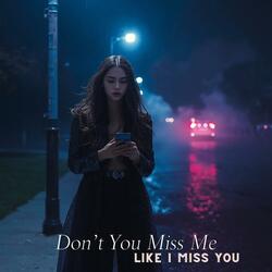 Don't you miss me like I miss you?