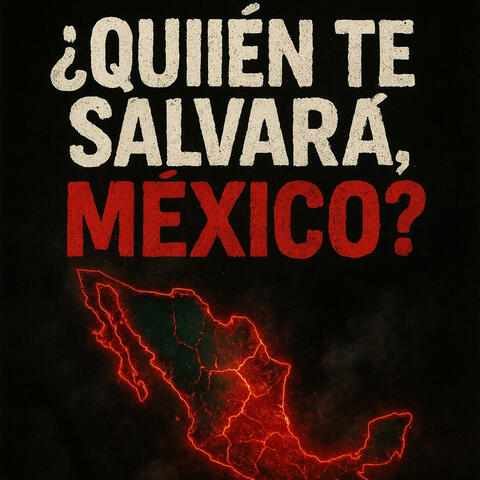 ¿Quién te salvara México?