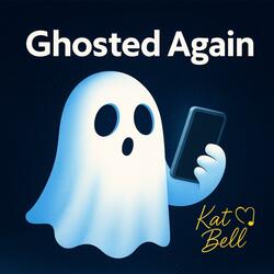 Ghosted Again