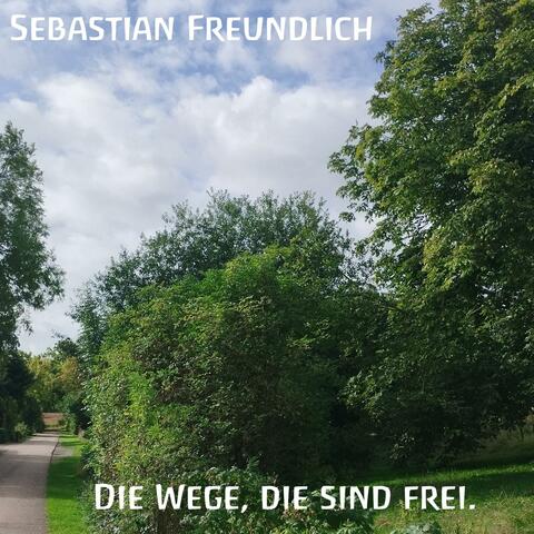 Die Wege, die sind frei.