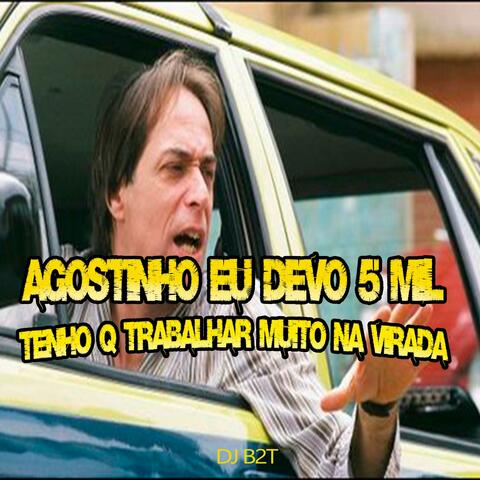 AGOSTINHO EU DEVO 5 MIL TENHO Q TRABALHAR MUITO NA VIRADA