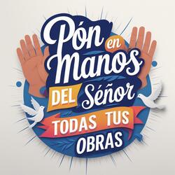 Pon en manos del Señor todas tus obras