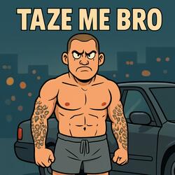 TAZE ME BRO