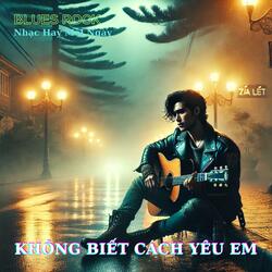 Không Biết Cách Yêu Em (Blues Rock)