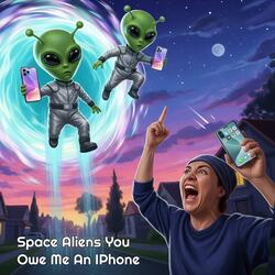 Space Aliens You Owe Me An Iphone