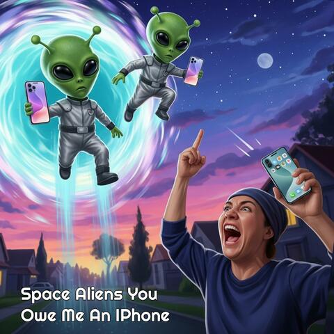 Space Aliens You Owe Me An Iphone