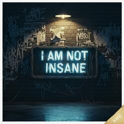 I AM NOT INSANE