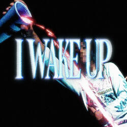 I WAKE UP