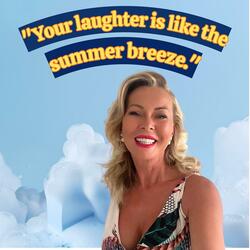 Your laughter is like the summer breeze.