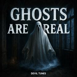 Ghosts Are Real