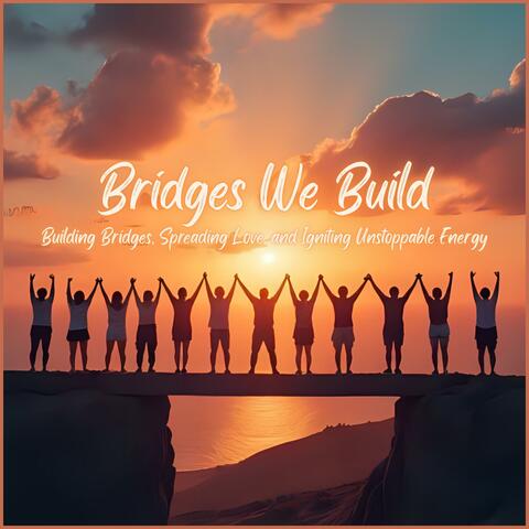 Bridges We Build