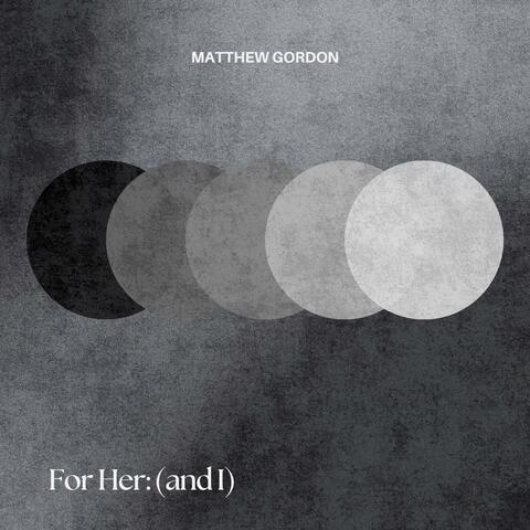 For Her: (and I)