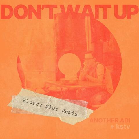 Don't Wait Up (feat. kstv) [Blurry Slur Remix]