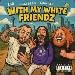 With My White Friendz (feat. Mosswood Music ESB, Ginn Lee & Tweek)