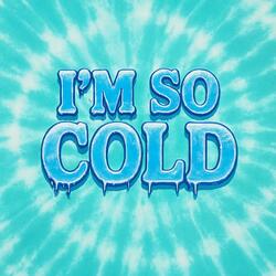 IM SO COLD