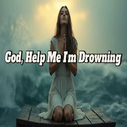 God, Help Me I'm Drowning