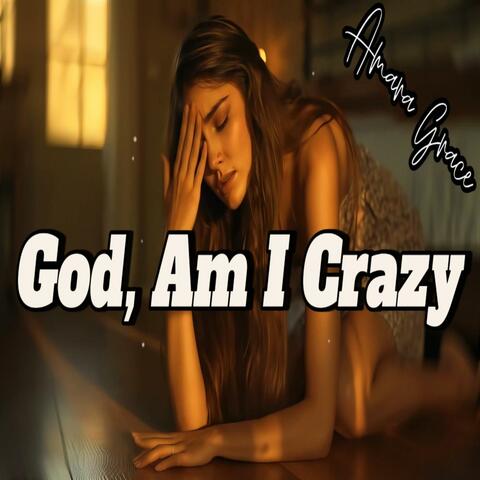 God, Am I Crazy