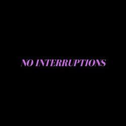 NO INTERRUPTIONS