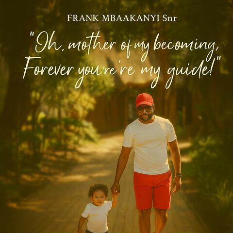 Oh, mother of my becoming, Forever you’re my guide!